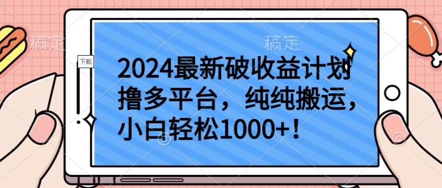 2024最新破收益计划撸多平台，纯纯搬运，小白轻松1000+【揭秘】K叔网赚资源-网赚项目-副业赚钱-互联网创业-资源整合K叔网赚资源