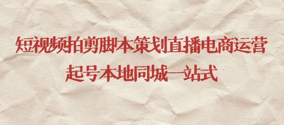 短视频拍剪脚本策划直播电商运营起号本地同城一站式K叔网赚资源-网赚项目-副业赚钱-互联网创业-资源整合K叔网赚资源