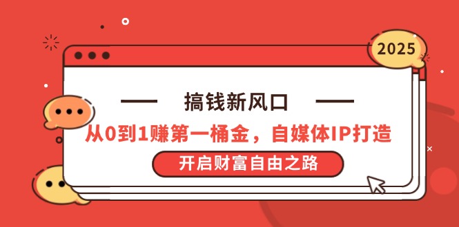 搞钱新风口，从0到1赚第一桶金，自媒体IP打造，开启财富自由之路K叔网赚资源-网赚项目-副业赚钱-互联网创业-资源整合K叔网赚资源