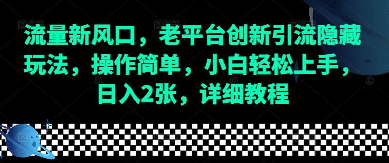 流量新风口，老平台创新引流隐藏玩法，操作简单，小白轻松上手，日入2张，详细教程K叔网赚资源-网赚项目-副业赚钱-互联网创业-资源整合K叔网赚资源