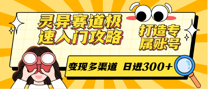 灵异赛道极速入门攻略，打造专属账号，变现多渠道 日进300+K叔网赚资源-网赚项目-副业赚钱-互联网创业-资源整合K叔网赚资源