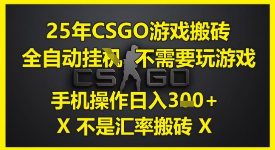 25年CSGO游戏搬砖，全自动运行，不需要玩游戏，手机操作日入3张(不是汇率搬砖)【揭秘】K叔网赚资源-网赚项目-副业赚钱-互联网创业-资源整合K叔网赚资源