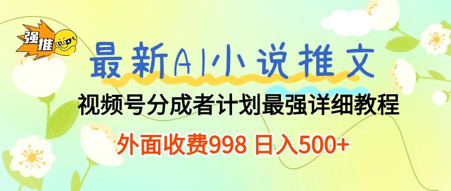 最新AI小说推文视频号分成计划 最强详细教程  日入500+K叔网赚资源-网赚项目-副业赚钱-互联网创业-资源整合K叔网赚资源