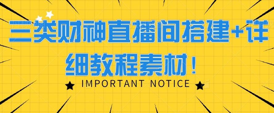 三类财神直播间搭建+详细教程素材！K叔网赚资源-网赚项目-副业赚钱-互联网创业-资源整合K叔网赚资源