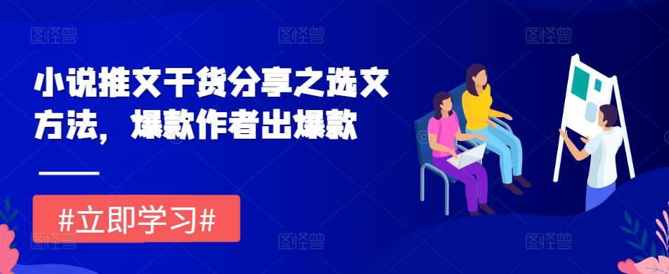 小说推文干货分享之选文方法，爆款作者出爆款K叔网赚资源-网赚项目-副业赚钱-互联网创业-资源整合K叔网赚资源