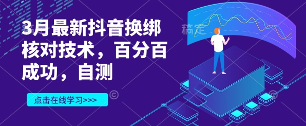 3月最新抖音换绑核对技术，百分百成功，自测K叔网赚资源-网赚项目-副业赚钱-互联网创业-资源整合K叔网赚资源