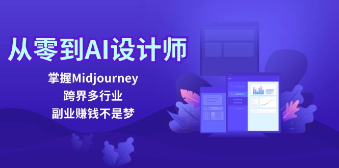 从零到AI设计师：掌握Midjourney，跨界多行业，副业赚钱不是梦K叔网赚资源-网赚项目-副业赚钱-互联网创业-资源整合K叔网赚资源