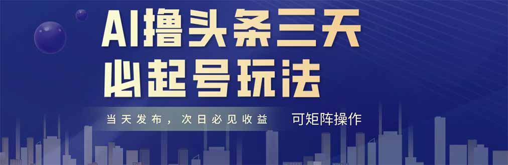 AI撸头条三天必起号，纯原创情感故事，每天搬砖十分钟，小白复制粘贴月…K叔网赚资源-网赚项目-副业赚钱-互联网创业-资源整合K叔网赚资源