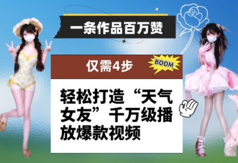 一条作品百万赞！ 只需4步，轻松打造“天气女友”千万级播放爆款视频K叔网赚资源-网赚项目-副业赚钱-互联网创业-资源整合K叔网赚资源