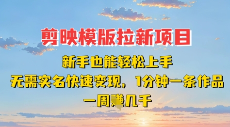 剪映模板拉新项目：新手也能轻松上手，无需实名，快速变现，一分钟一条作品，一周挣几kK叔网赚资源-网赚项目-副业赚钱-互联网创业-资源整合K叔网赚资源