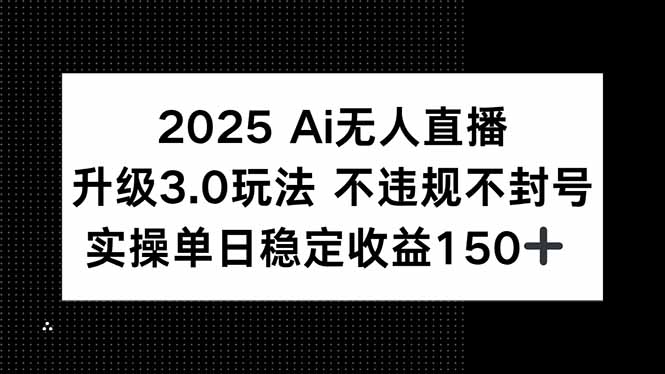 2025 AI无人直播升级3.0玩法，不违规 不封号，单日稳定收益150+K叔网赚资源-网赚项目-副业赚钱-互联网创业-资源整合K叔网赚资源