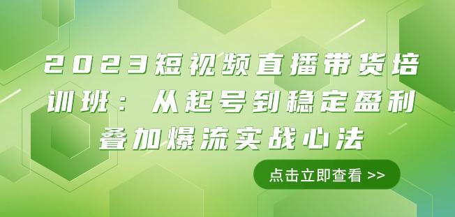 2023短视频直播带货培训班：从起号到稳定盈利叠加爆流实战心法（11节课）K叔网赚资源-网赚项目-副业赚钱-互联网创业-资源整合K叔网赚资源