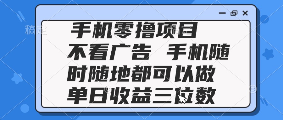 2025手机零撸项目 不看广告 手机随时可做 单日收益三位数K叔网赚资源-网赚项目-副业赚钱-互联网创业-资源整合K叔网赚资源