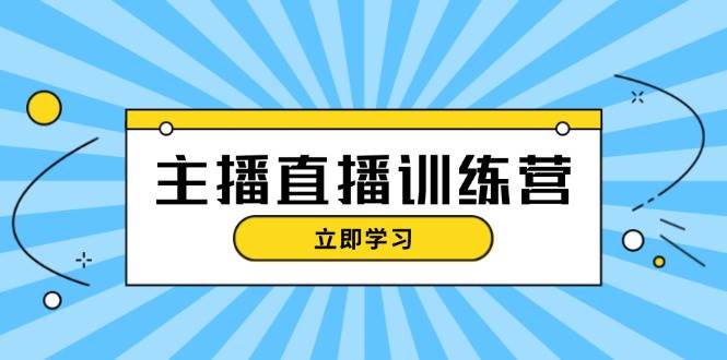 主播直播特训营：抖音直播间运营知识+开播准备+流量考核，轻松上手K叔网赚资源-网赚项目-副业赚钱-互联网创业-资源整合K叔网赚资源