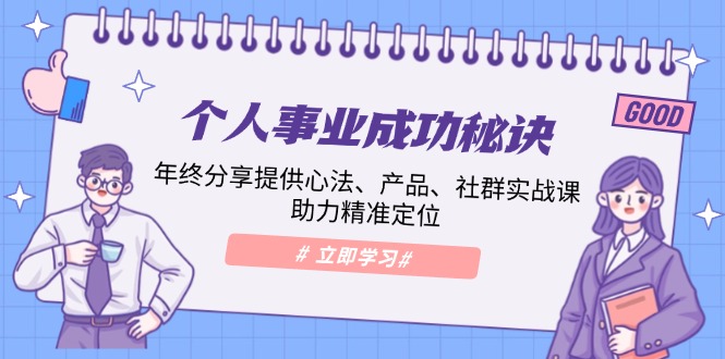 个人事业成功秘诀：年终分享提供心法、产品、社群实战课、助力精准定位K叔网赚资源-网赚项目-副业赚钱-互联网创业-资源整合K叔网赚资源