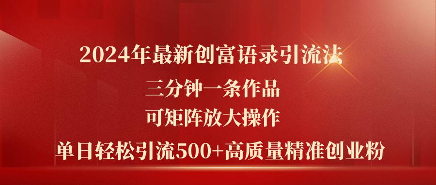 2024年最新创富语录引流法，三分钟一条作品可矩阵放大操作，日引流500…K叔网赚资源-网赚项目-副业赚钱-互联网创业-资源整合K叔网赚资源
