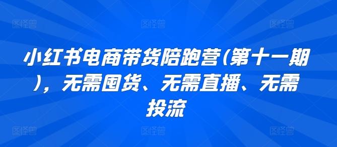 小红书电商带货陪跑营(第十一期)，无需囤货、无需直播、无需投流K叔网赚资源-网赚项目-副业赚钱-互联网创业-资源整合K叔网赚资源