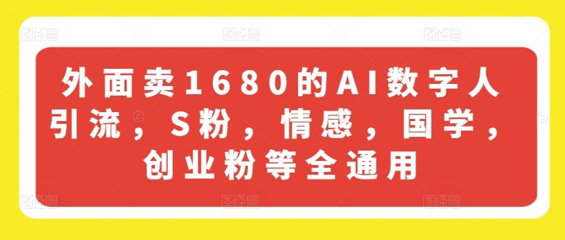 外面卖1680的AI数字人引流，S粉，情感，国学，创业粉等全通用K叔网赚资源-网赚项目-副业赚钱-互联网创业-资源整合K叔网赚资源