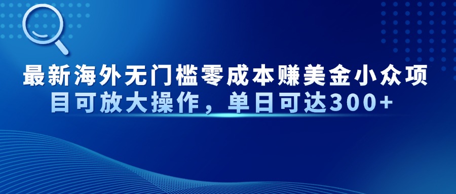 最新海外无门槛零成本赚美金小众项目可放大操作，单日可达300+K叔网赚资源-网赚项目-副业赚钱-互联网创业-资源整合K叔网赚资源
