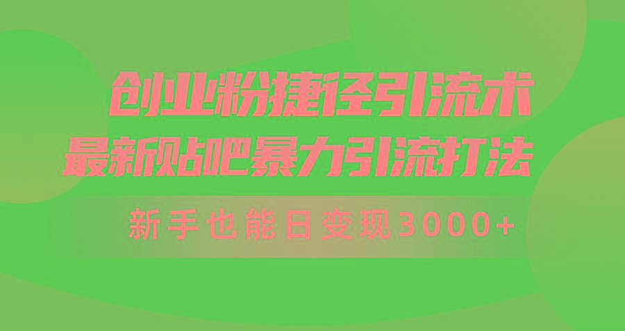 (10071期)创业粉捷径引流术，最新贴吧暴力引流打法，新手也能日变现3000+附赠全…K叔网赚资源-网赚项目-副业赚钱-互联网创业-资源整合K叔网赚资源