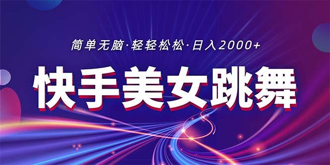 最新快手美女跳舞直播，拉爆流量不违规，轻轻松松日入2000+K叔网赚资源-网赚项目-副业赚钱-互联网创业-资源整合K叔网赚资源