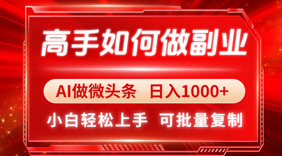 高手如何做副业，AI微头条 日入1000+，小白轻松上手K叔网赚资源-网赚项目-副业赚钱-互联网创业-资源整合K叔网赚资源