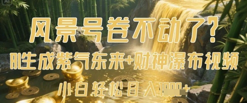 风景号卷不动了？AI一键生成紫气东来+财神瀑布视频，小白轻松日入数张K叔网赚资源-网赚项目-副业赚钱-互联网创业-资源整合K叔网赚资源