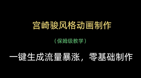 宫崎骏风格动画制作，一键生成流量暴涨，保姆级教学K叔网赚资源-网赚项目-副业赚钱-互联网创业-资源整合K叔网赚资源