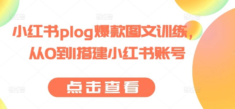 小红书plog爆款图文训练，从0到1搭建小红书账号K叔网赚资源-网赚项目-副业赚钱-互联网创业-资源整合K叔网赚资源