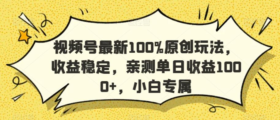 视频号最新100%原创玩法，收益稳定，亲测单日收益1000+，小白专属【揭秘】K叔网赚资源-网赚项目-副业赚钱-互联网创业-资源整合K叔网赚资源