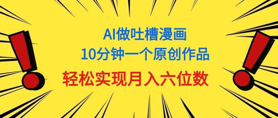 用AI做中式吐槽漫画，10分钟一个原创作品，轻松实现月入6位数K叔网赚资源-网赚项目-副业赚钱-互联网创业-资源整合K叔网赚资源