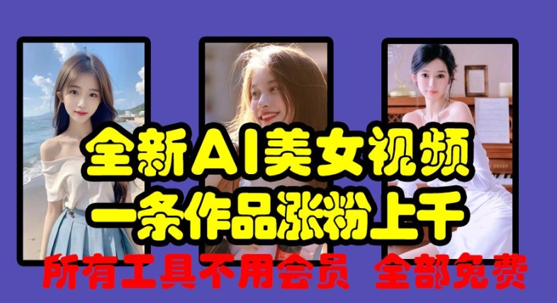 全新AI美女视频，一条作品涨粉上千，所有工具不用会员，全部免费K叔网赚资源-网赚项目-副业赚钱-互联网创业-资源整合K叔网赚资源