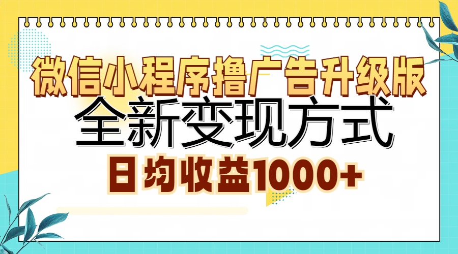 微信小程序撸广告升级版，全新变现方式，日均收益1000+K叔网赚资源-网赚项目-副业赚钱-互联网创业-资源整合K叔网赚资源