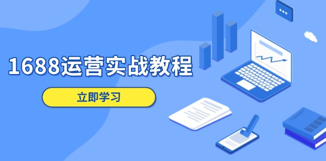 1688运营实战教程：店铺定位/商品管理/爆款打造/数字营销/客户服务等K叔网赚资源-网赚项目-副业赚钱-互联网创业-资源整合K叔网赚资源