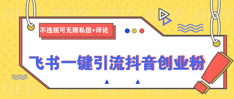 飞书一键引流抖音创业粉，不违规可 无限私信+评论K叔网赚资源-网赚项目-副业赚钱-互联网创业-资源整合K叔网赚资源