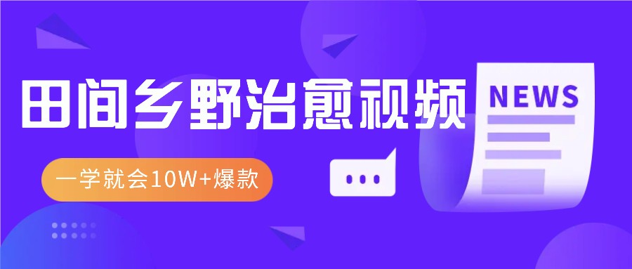 一学就会，1分钟教会你，10W+爆款田间乡野治愈视频(附提示词技巧)K叔网赚资源-网赚项目-副业赚钱-互联网创业-资源整合K叔网赚资源