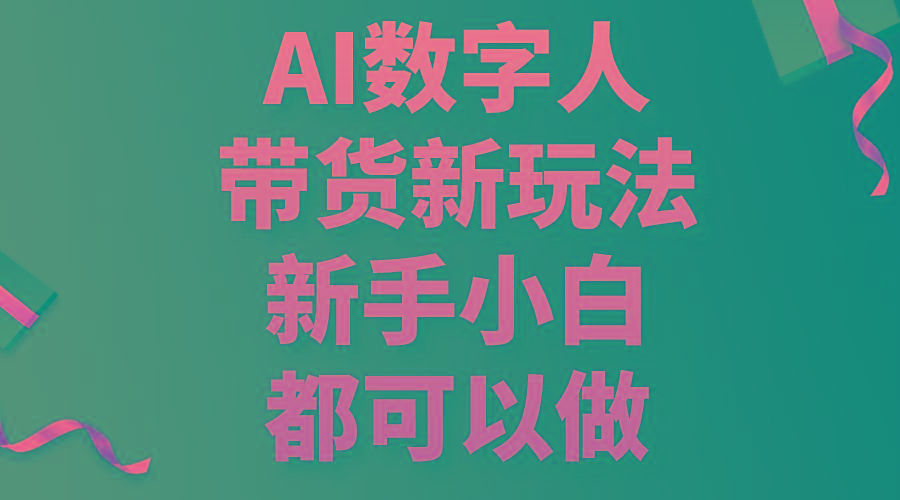 AI数字人带货新玩法，新手小白都可以做K叔网赚资源-网赚项目-副业赚钱-互联网创业-资源整合K叔网赚资源