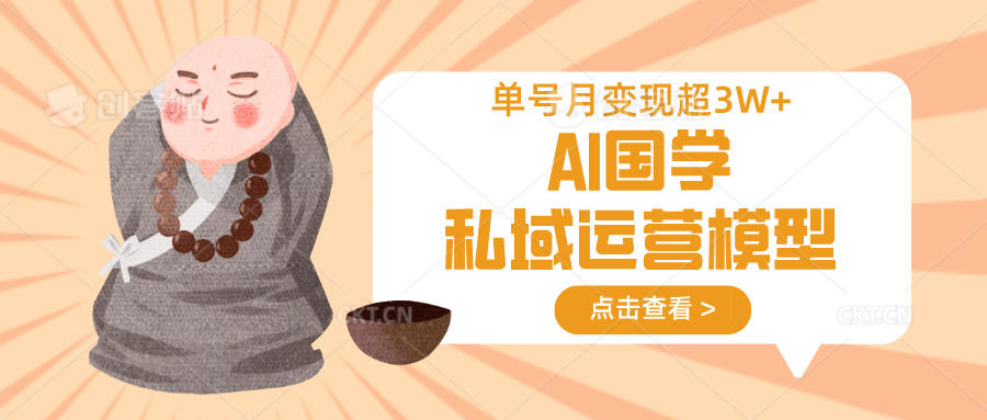 AI国学私域运营模型，无成本、变现快、周期短、持续性强，单号月变现3w+K叔网赚资源-网赚项目-副业赚钱-互联网创业-资源整合K叔网赚资源