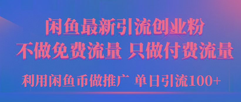 (9584期)2024年闲鱼币推广引流创业粉，不做免费流量，只做付费流量，单日引流100+K叔网赚资源-网赚项目-副业赚钱-互联网创业-资源整合K叔网赚资源