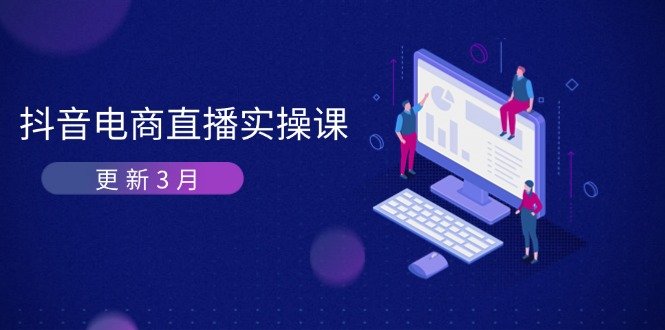 抖音电商直播实操课-更新3月 深度剖析算法机制 快速提升直播GMV与带货变现K叔网赚资源-网赚项目-副业赚钱-互联网创业-资源整合K叔网赚资源