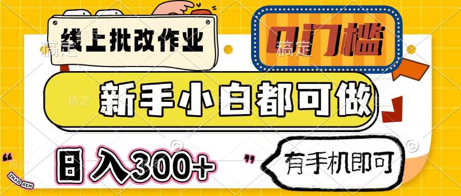线上批改作业 0门槛 新手小白都可做 日入300+ 有手机即可K叔网赚资源-网赚项目-副业赚钱-互联网创业-资源整合K叔网赚资源