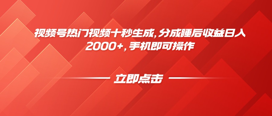 视频号热门视频十秒生成，分成睡后收益日入2000+，手机即可操作K叔网赚资源-网赚项目-副业赚钱-互联网创业-资源整合K叔网赚资源