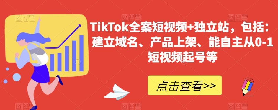 TikTok全案短视频+独立站，包括：建立域名、产品上架、能自主从0-1短视频起号等K叔网赚资源-网赚项目-副业赚钱-互联网创业-资源整合K叔网赚资源