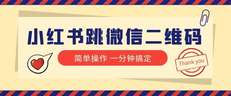 小红书引流来了！小红书跳微信二维码，1分钟操作即可完成所有步骤K叔网赚资源-网赚项目-副业赚钱-互联网创业-资源整合K叔网赚资源
