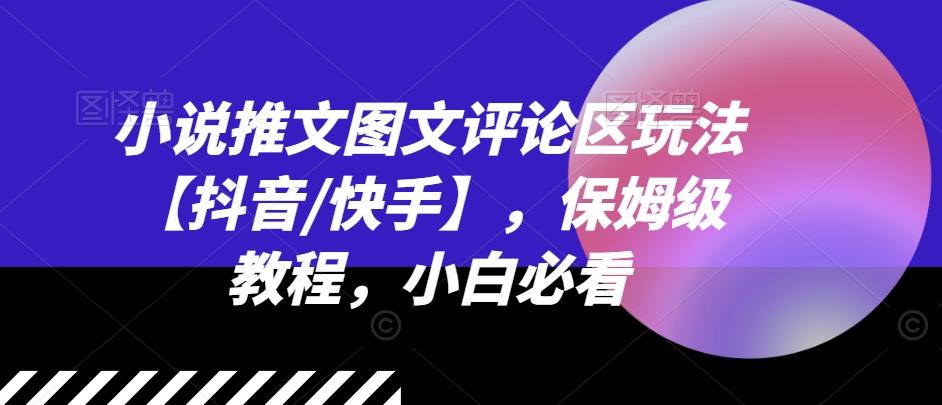 小说推文图文评论区玩法【抖音/快手】，保姆级教程，小白必看K叔网赚资源-网赚项目-副业赚钱-互联网创业-资源整合K叔网赚资源