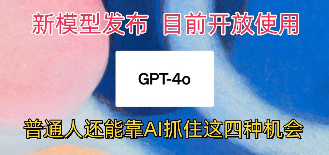 最强模型ChatGPT-4omni震撼发布，目前开放使用，普通人可以利用AI抓住的四…K叔网赚资源-网赚项目-副业赚钱-互联网创业-资源整合K叔网赚资源