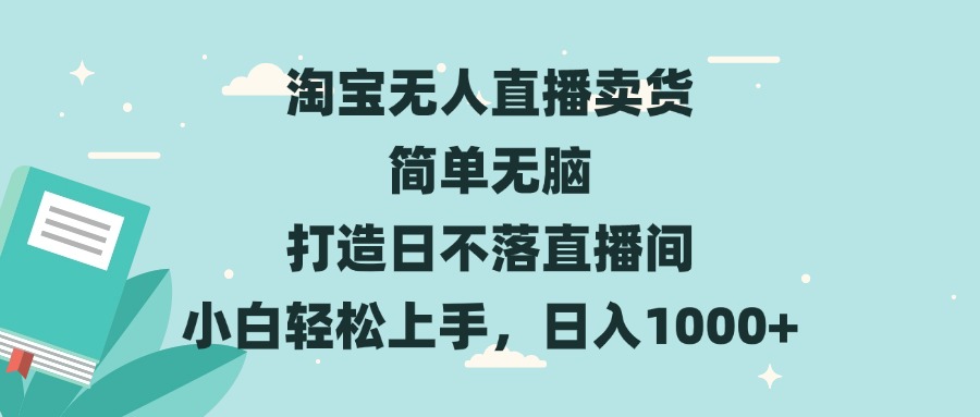 淘宝无人直播卖货 简单无脑 打造日不落直播间 小白轻松上手，日入1000+K叔网赚资源-网赚项目-副业赚钱-互联网创业-资源整合K叔网赚资源