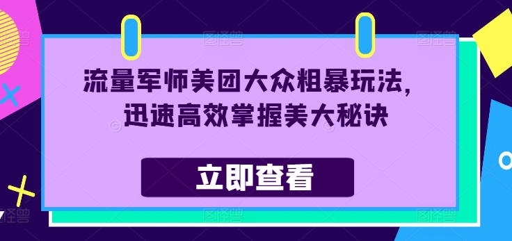 流量军师美团大众粗暴玩法，迅速高效掌握美大秘诀K叔网赚资源-网赚项目-副业赚钱-互联网创业-资源整合K叔网赚资源