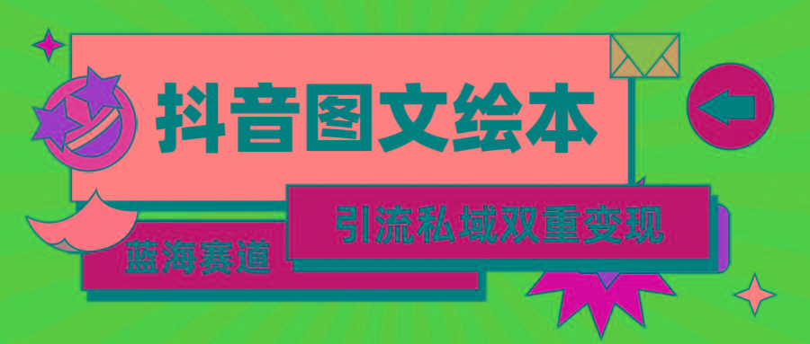 (9309期)抖音图文绘本，简单搬运复制，引流私域双重变现(教程+资源)K叔网赚资源-网赚项目-副业赚钱-互联网创业-资源整合K叔网赚资源