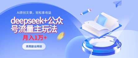 deepseek+公众号流量主玩法，ai原创，月入1w+K叔网赚资源-网赚项目-副业赚钱-互联网创业-资源整合K叔网赚资源